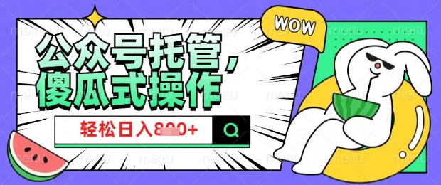 2025微信公众号托管计划,小白宝妈轻松日入8张【揭秘】-读读学社